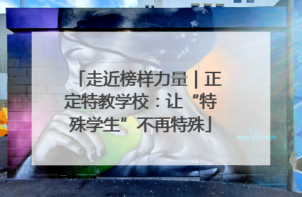 走近榜样力量｜正定特教学校：让“特殊学生”不再特殊