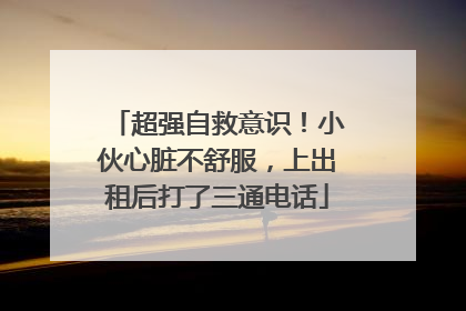 超强自救意识！小伙心脏不舒服，上出租后打了三通电话