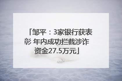 邹平：3家银行获表彰 年内成功拦截涉诈资金27.5万元