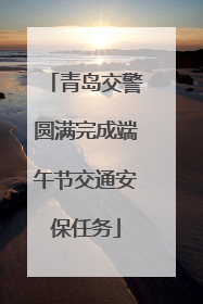 青岛交警圆满完成端午节交通安保任务