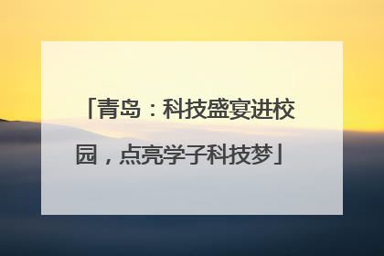 青岛：科技盛宴进校园，点亮学子科技梦