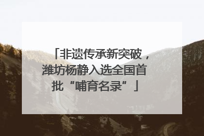 非遗传承新突破，潍坊杨静入选全国首批“哺育名录”