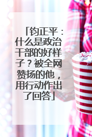 钧正平：什么是政治干部的好样子？被全网赞扬的他，用行动作出了回答