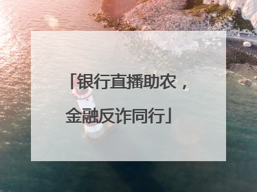 银行直播助农，金融反诈同行