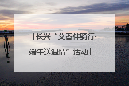长兴“艾香伴骑行·端午送温情”活动