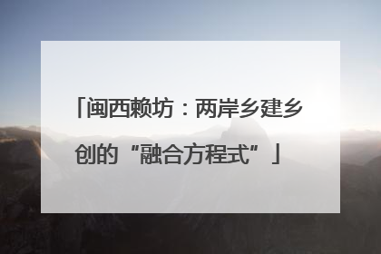 闽西赖坊：两岸乡建乡创的“融合方程式”