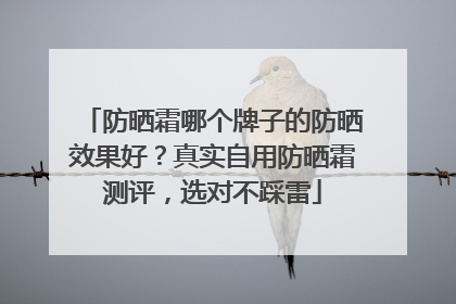 防晒霜哪个牌子的防晒效果好？真实自用防晒霜测评，选对不踩雷