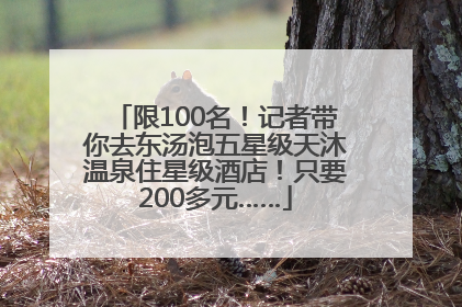 限100名！记者带你去东汤泡五星级天沐温泉住星级酒店！只要200多元……