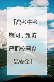 高考中考期间，潍坊严把校园食品安全