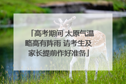 高考期间 太原气温略高有阵雨 请考生及家长提前作好准备