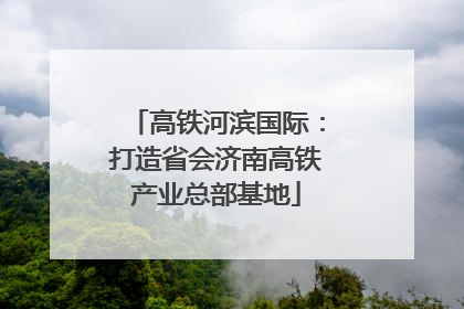 高铁河滨国际：打造省会济南高铁产业总部基地