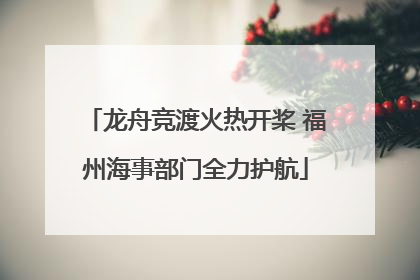 龙舟竞渡火热开桨 福州海事部门全力护航