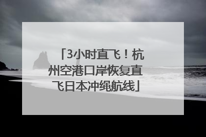 3小时直飞！杭州空港口岸恢复直飞日本冲绳航线