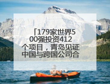 179家世界500强投资412个项目，青岛见证中国与跨国公司合作成果
