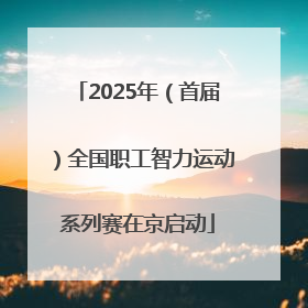2025年（首届）全国职工智力运动系列赛在京启动