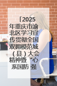 2025年重庆市渝北区学习宣传贯彻全国双拥模范城（县）大会精神暨“心系国防 强国有我”国防教育活动