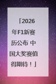 2026年F1新赛历公布 中国大奖赛值得期待！