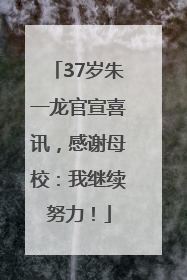 37岁朱一龙官宣喜讯，感谢母校：我继续努力！