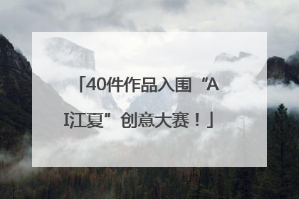 40件作品入围“AI江夏”创意大赛！