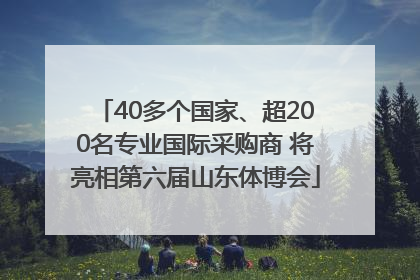 40多个国家、超200名专业国际采购商 将亮相第六届山东体博会