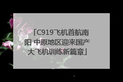 C919飞机首航南阳 中原地区迎来国产大飞机训练新篇章