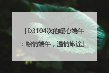D3104次的暖心端午：粽情端午，温情旅途